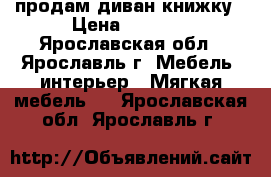 продам диван книжку › Цена ­ 5 500 - Ярославская обл., Ярославль г. Мебель, интерьер » Мягкая мебель   . Ярославская обл.,Ярославль г.